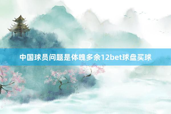 中国球员问题是体魄多余12bet球盘买球