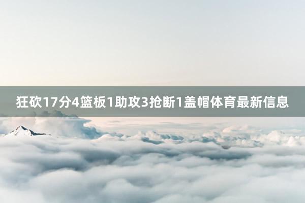 狂砍17分4篮板1助攻3抢断1盖帽体育最新信息