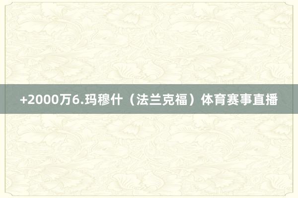 +2000万6.玛穆什（法兰克福）体育赛事直播