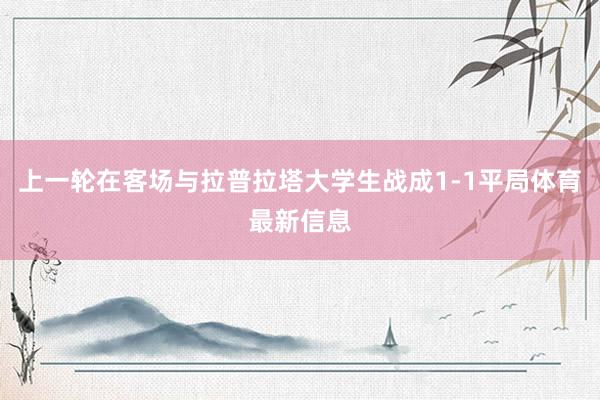 上一轮在客场与拉普拉塔大学生战成1-1平局体育最新信息